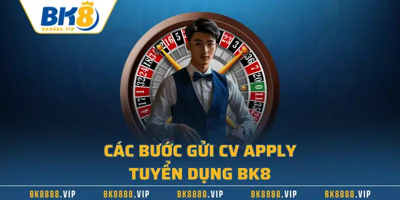 Tuyển Dụng BK8 - Cập Nhật Những Cơ Hội Việc Làm Hấp Dẫn 3 Các bước gửi cv apply tuyển dụng BK8
