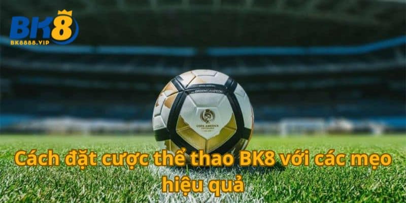 Bật Mí Cách Đặt Cược Thể Thao BK8 An Toàn Và Hiệu Quả 4 Cách đặt cược thể thao BK8 với các mẹo hiệu quả
