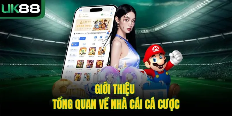UK88 52 Giới thiệu tổng quan về nhà cái cá cược